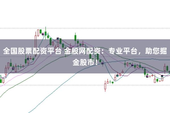 全国股票配资平台 金股网配资：专业平台，助您掘金股市！