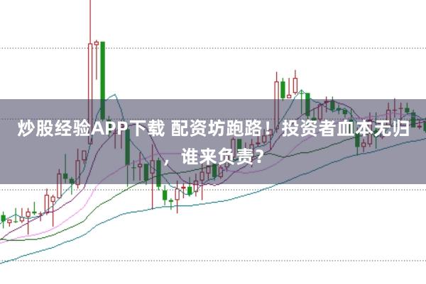 炒股经验APP下载 配资坊跑路！投资者血本无归，谁来负责？